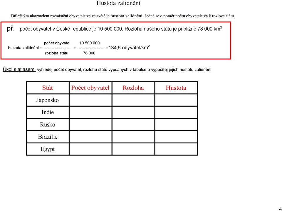 Rozloha našeho státu je přibližně 78 000 km 2 počet obyvatel 10 500 000 hustota zalidnění = = = rozloha státu 78 000 134,6