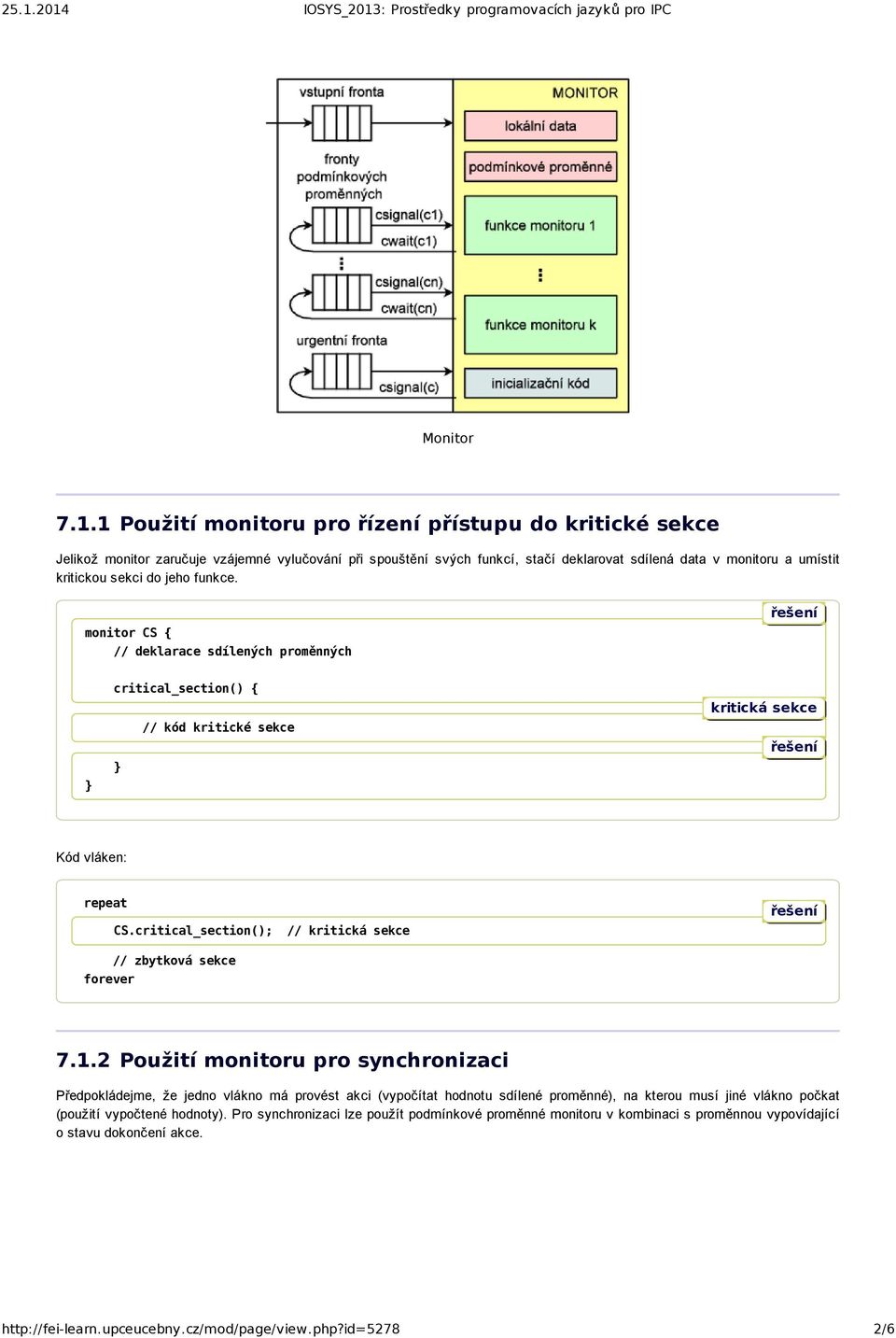 do jeho funkce. monitor CS { // deklarace sdílených proměnných critical_section() { // kód kritické sekce kritická sekce Kód vláken: repeat CS.