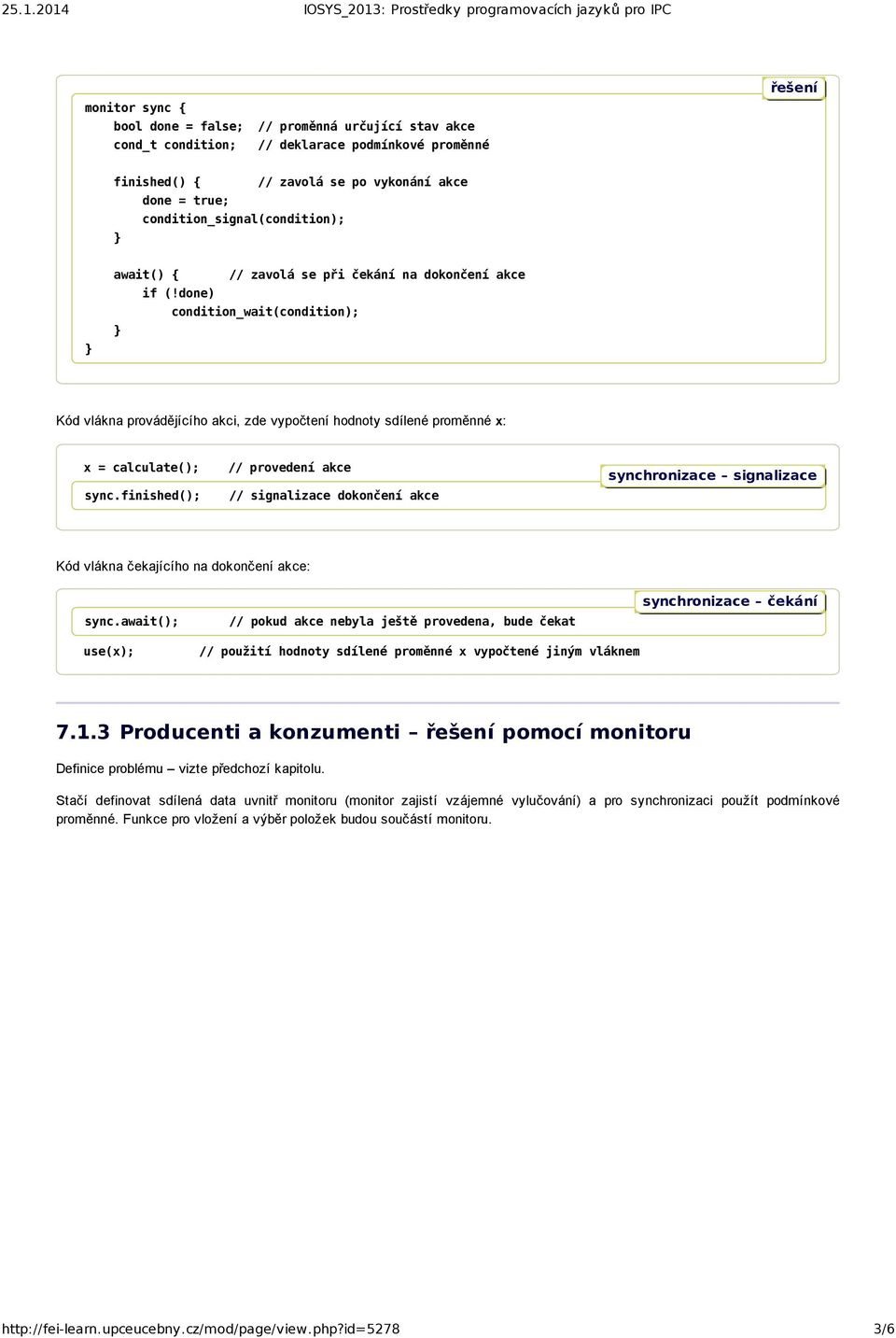 done) condition_wait(condition); Kód vlákna provádějícího akci, zde vypočtení hodnoty sdílené proměnné x: x = calculate(); sync.