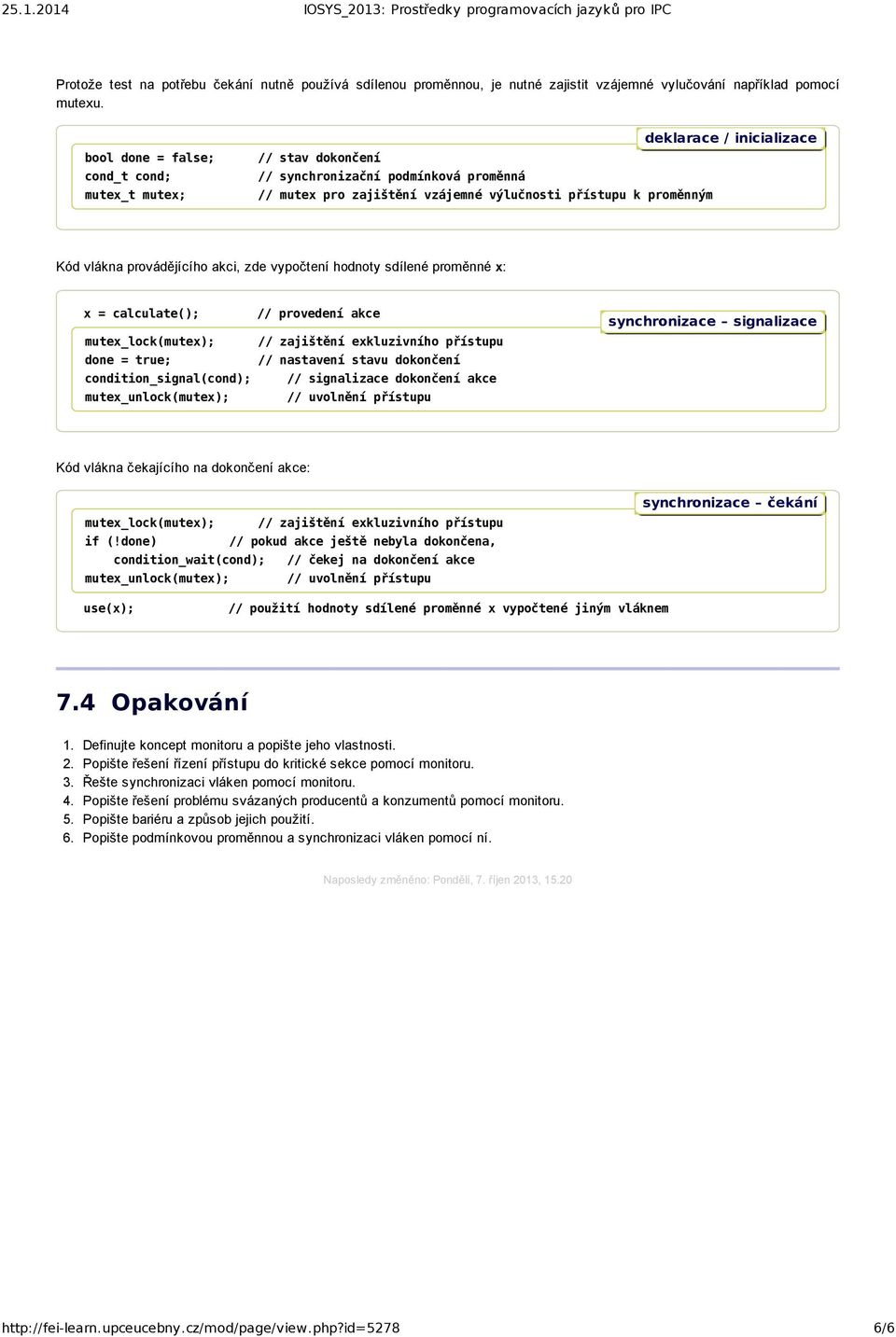 zde vypočtení hodnoty sdílené proměnné x: x = calculate(); // provedení akce mutex_lock(mutex); // zajištění exkluzivního přístupu done = true; // nastavení stavu dokončení condition_signal(cond); //