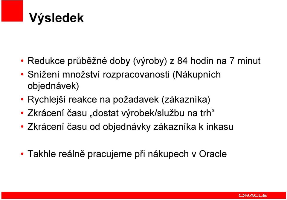 požadavek (zákazníka) Zkrácení času dostat výrobek/službu na trh Zkrácení