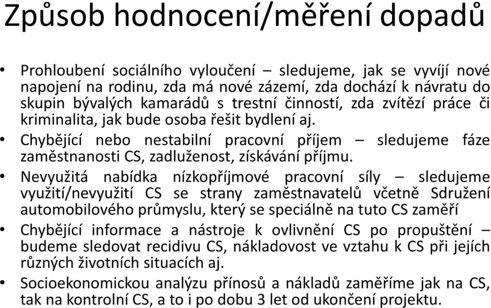 Nevyužitá nabídka nízkopříjmové pracovní síly sledujeme využití/nevyužití CS se strany zaměstnavatelů včetně Sdružení automobilového průmyslu, který se speciálně na tuto CS zaměří Chybějící informace