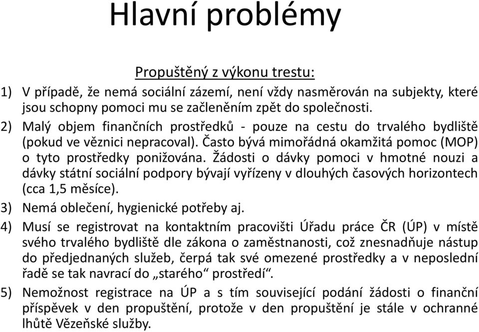 Žádosti o dávky pomoci v hmotné nouzi a dávky státní sociální podpory bývají vyřízeny v dlouhých časových horizontech (cca 1,5 měsíce). 3) Nemá oblečení, hygienické potřeby aj.