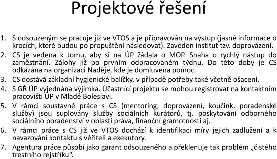 3. CS dostává základní hygienické balíčky, v případě potřeby také včetně ošacení. 4. S GŘ ÚP vyjednána výjimka. Účastnící projektu se mohou registrovat na kontaktním pracovišti ÚP v Mladé Boleslavi.