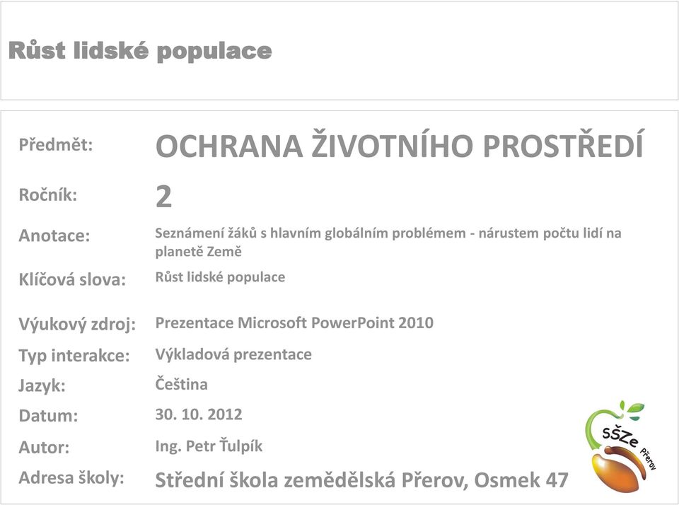 zdroj: Prezentace Microsoft PowerPoint 2010 Typ interakce: Jazyk: Výkladová prezentace Čeština