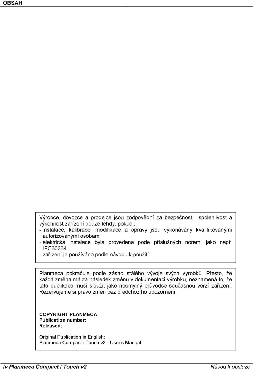 IEC60364 - zařízení je používáno podle návodu k použití Planmeca pokračuje podle zásad stálého vývoje svých výrobků.