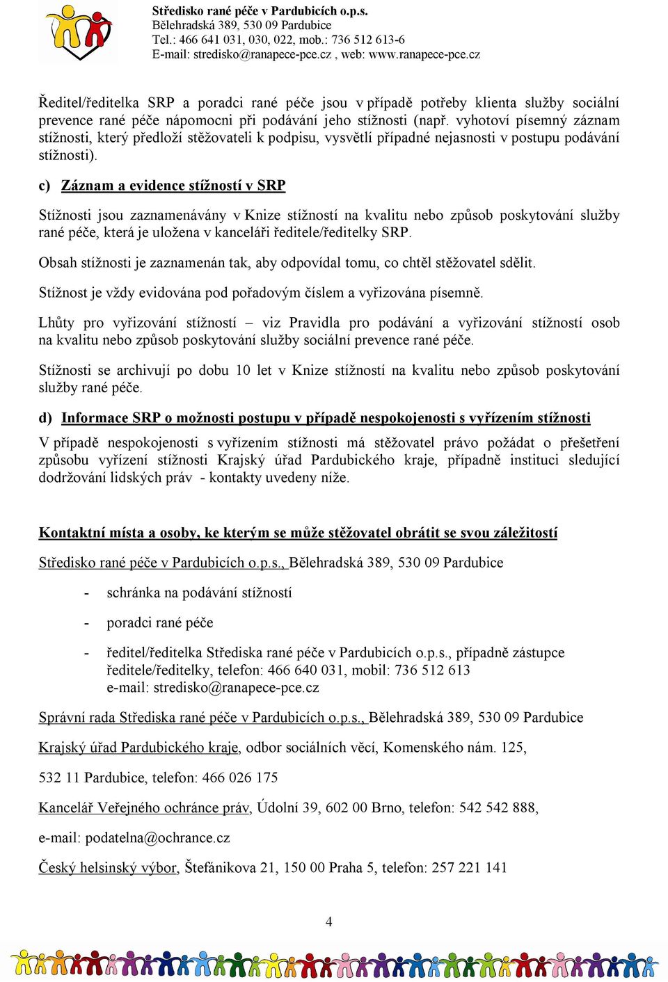 c) Záznam a evidence stížností v SRP Stížnosti jsou zaznamenávány v Knize stížností na kvalitu nebo způsob poskytování služby rané péče, která je uložena v kanceláři ředitele/ředitelky SRP.