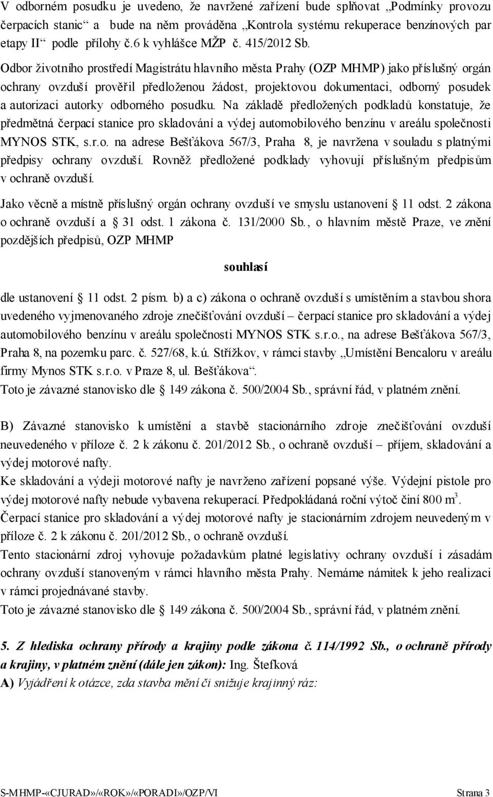 Odbor životního prostředí Magistrátu hlavního města Prahy (OZP MHMP) jako příslušný orgán ochrany ovzduší prověřil předloženou žádost, projektovou dokumentaci, odborný posudek a autorizaci autorky