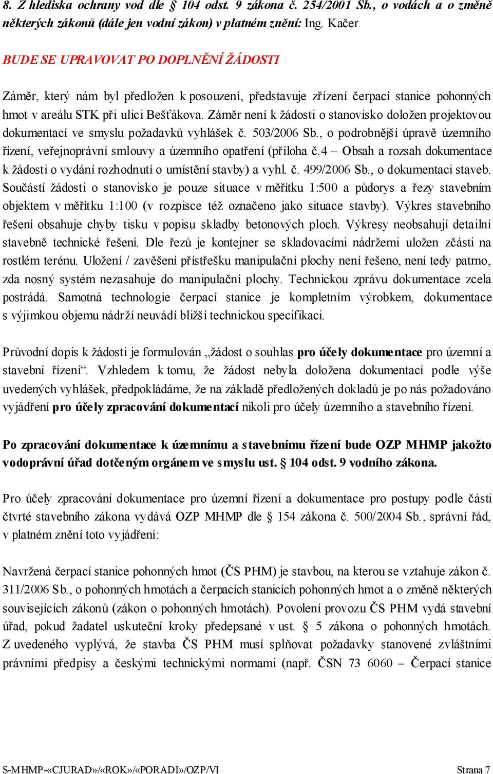 Záměr není k žádosti o stanovisko doložen projektovou dokumentací ve smyslu požadavků vyhlášek č. 503/2006 Sb.