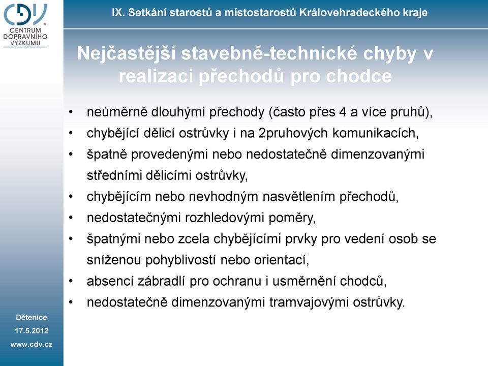 chybějícím nebo nevhodným nasvětlením přechodů, nedostatečnými rozhledovými poměry, špatnými nebo zcela chybějícími prvky pro vedení