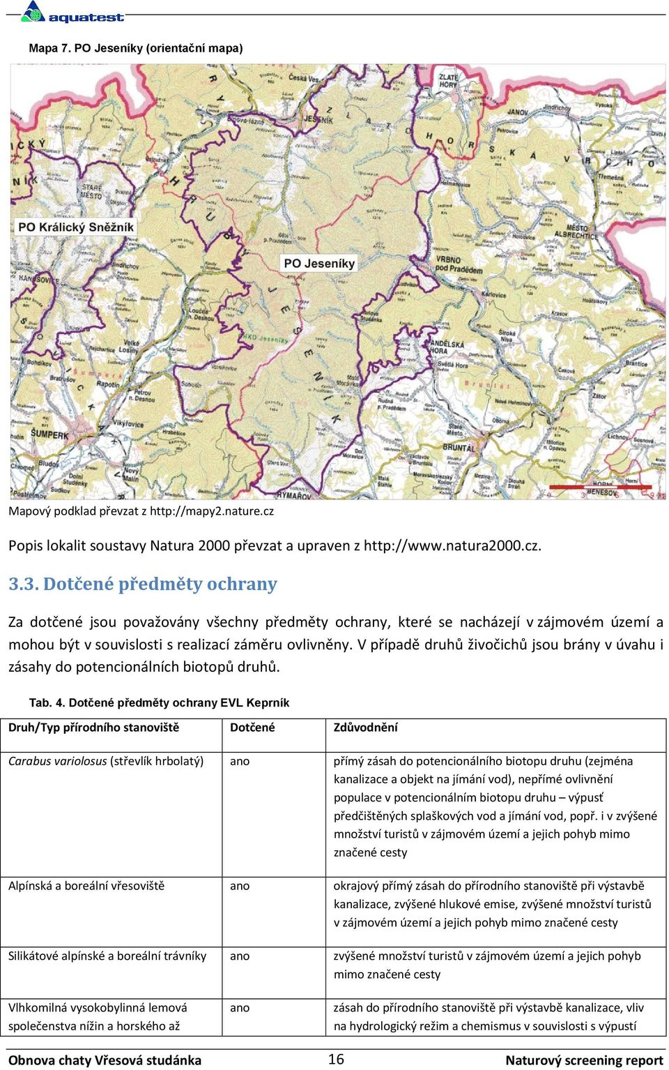 V případě druhů živočichů jsou brány v úvahu i zásahy do potencionálních biotopů druhů. Tab. 4.