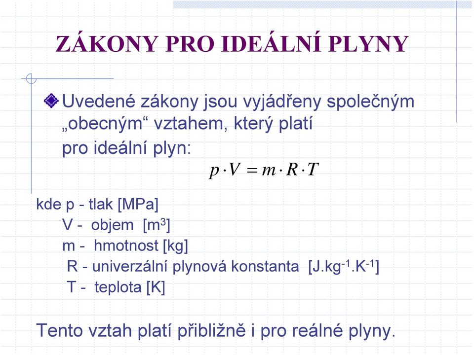 - objem [m 3 ] m - hmotnost [kg] R - univerzální plynová konstanta [J.