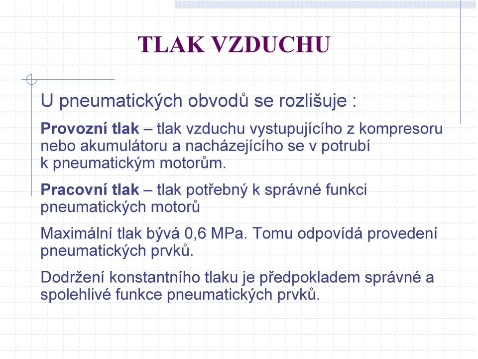 Pracovní tlak tlak potřebný k správné funkci pneumatických motorů Maximální tlak bývá 0,6 MPa.
