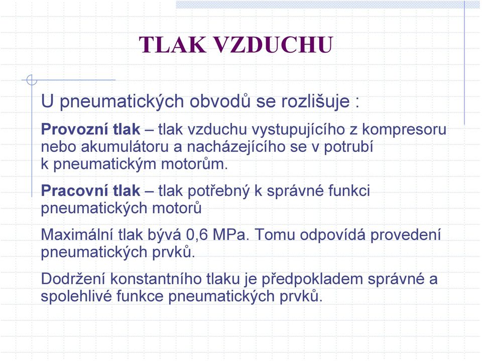 Pracovní tlak tlak potřebný k správné funkci pneumatických motorů Maximální tlak bývá 0,6 MPa.