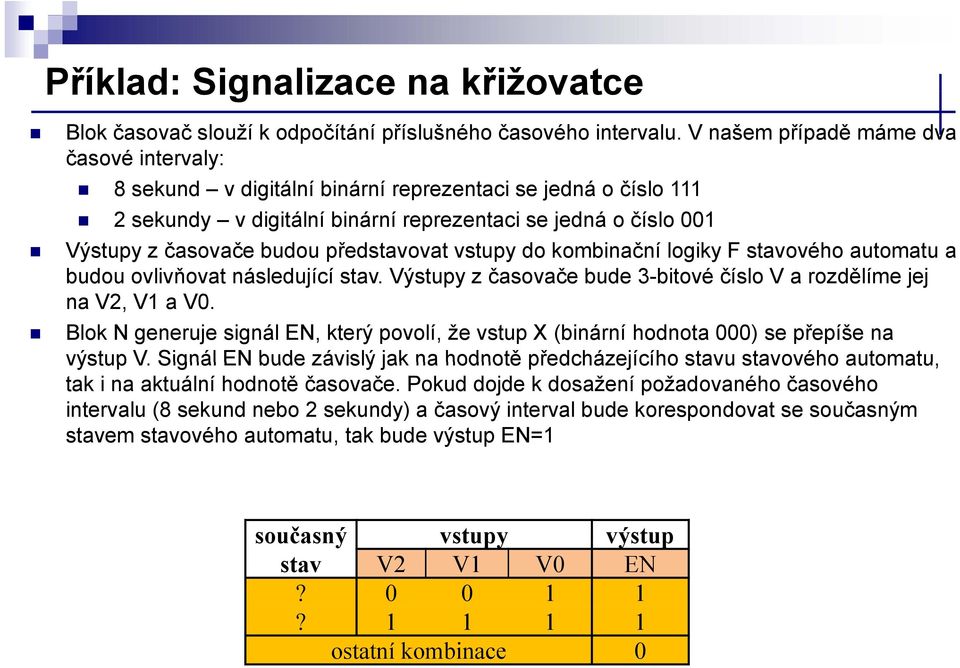 budou představovat vstupy do kombinační logiky F stavového automatu a budou ovlivňovat ň následující í stav. Výstupy z časovače č bude 3-bitové číslo l V a rozdělíme jej j na V2, V1 a V0.