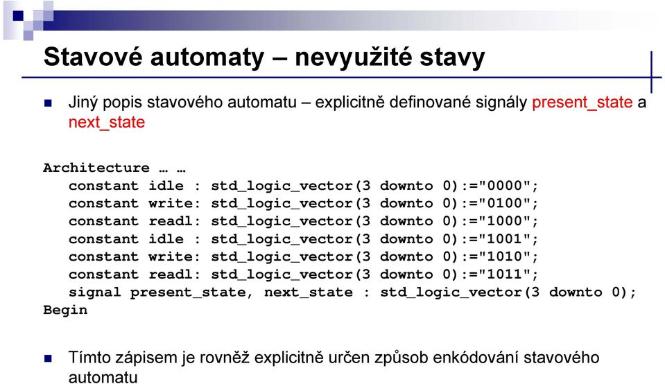 constant idle : std_logic_vector(3 downto 0):="1001"; constant write: std_logic_vector(3 downto 0):="1010"; constant readl: std_logic_vector(3 downto