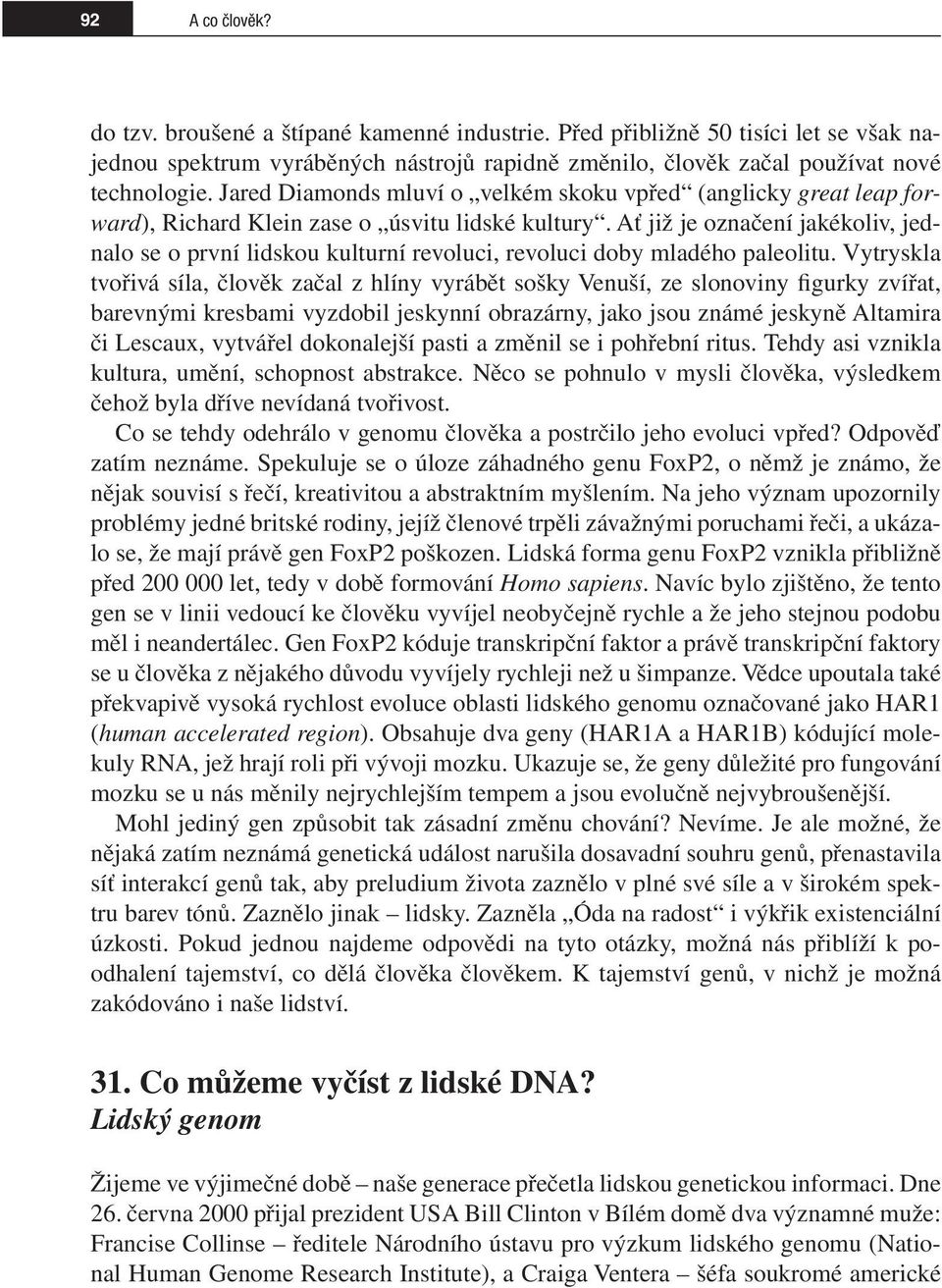 Ať již je označení jakékoliv, jednalo se o první lidskou kulturní revoluci, revoluci doby mladého paleolitu.