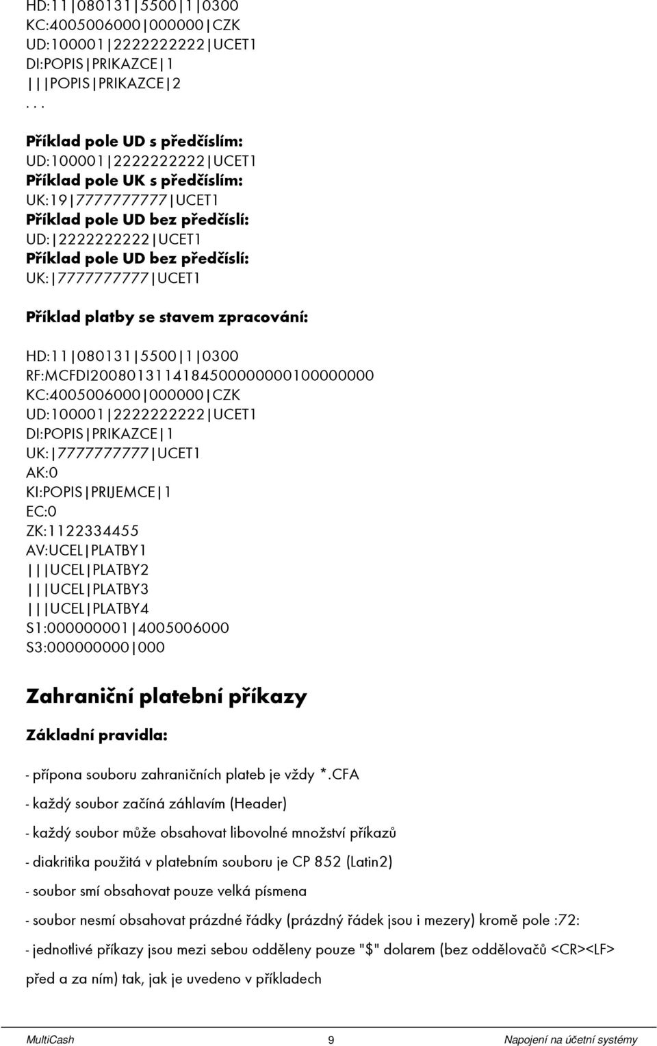 7777777777 UCET1 Příklad latby se stavem zracování: HD:11 080131 5500 1 0300 RF:MCFDI2008013114184500000000100000000 KC:4005006000 000000 CZK UD:100001 2222222222 UCET1 DI:POPIS PRIKAZCE 1 UK: