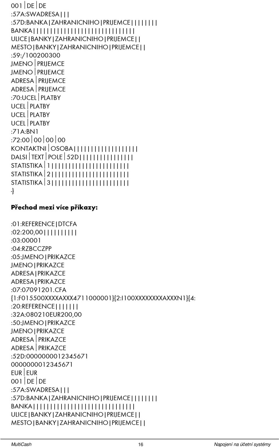 :01:REFERENCE DTCFA :02:200,00 :03:00001 :04:RZBCCZPP :05:JMENO PRIKAZCE JMENO PRIKAZCE ADRESA PRIKAZCE ADRESA PRIKAZCE :07:07091201.