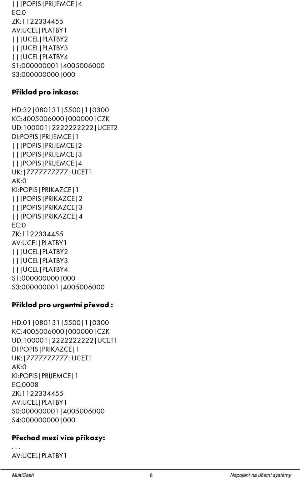 EC:0 ZK:1122334455 AV:UCEL PLATBY1 UCEL PLATBY2 UCEL PLATBY3 UCEL PLATBY4 S1:000000000 000 S3:000000001 4005006000 Příklad ro urgentní řevod : HD:01 080131 5500 1 0300 KC:4005006000 000000 CZK