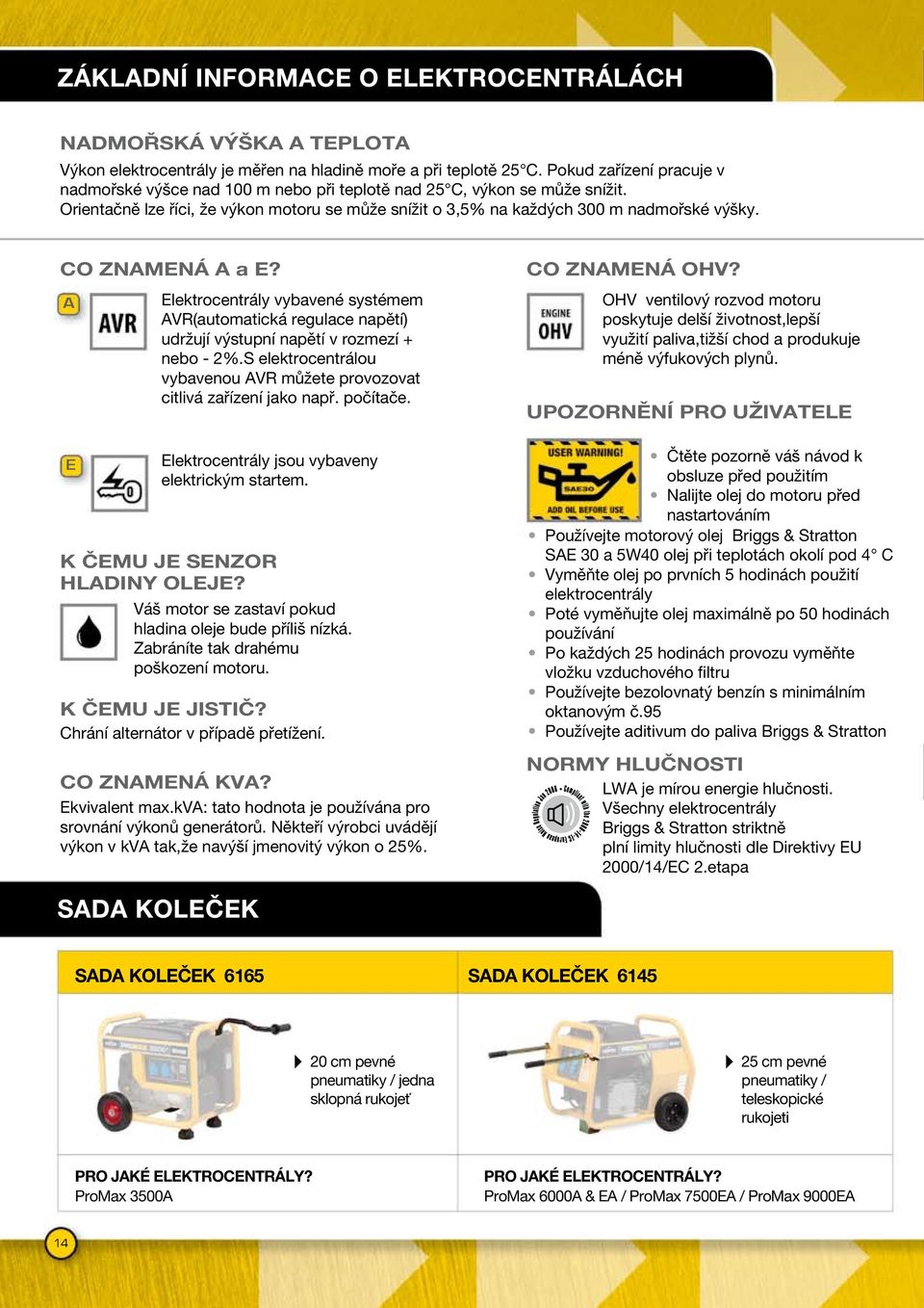 co znamená A a E? A E Elektrocentrály vybavené systémem AVR(automatická regulace napětí) udržují výstupní napětí v rozmezí + nebo - 2%.