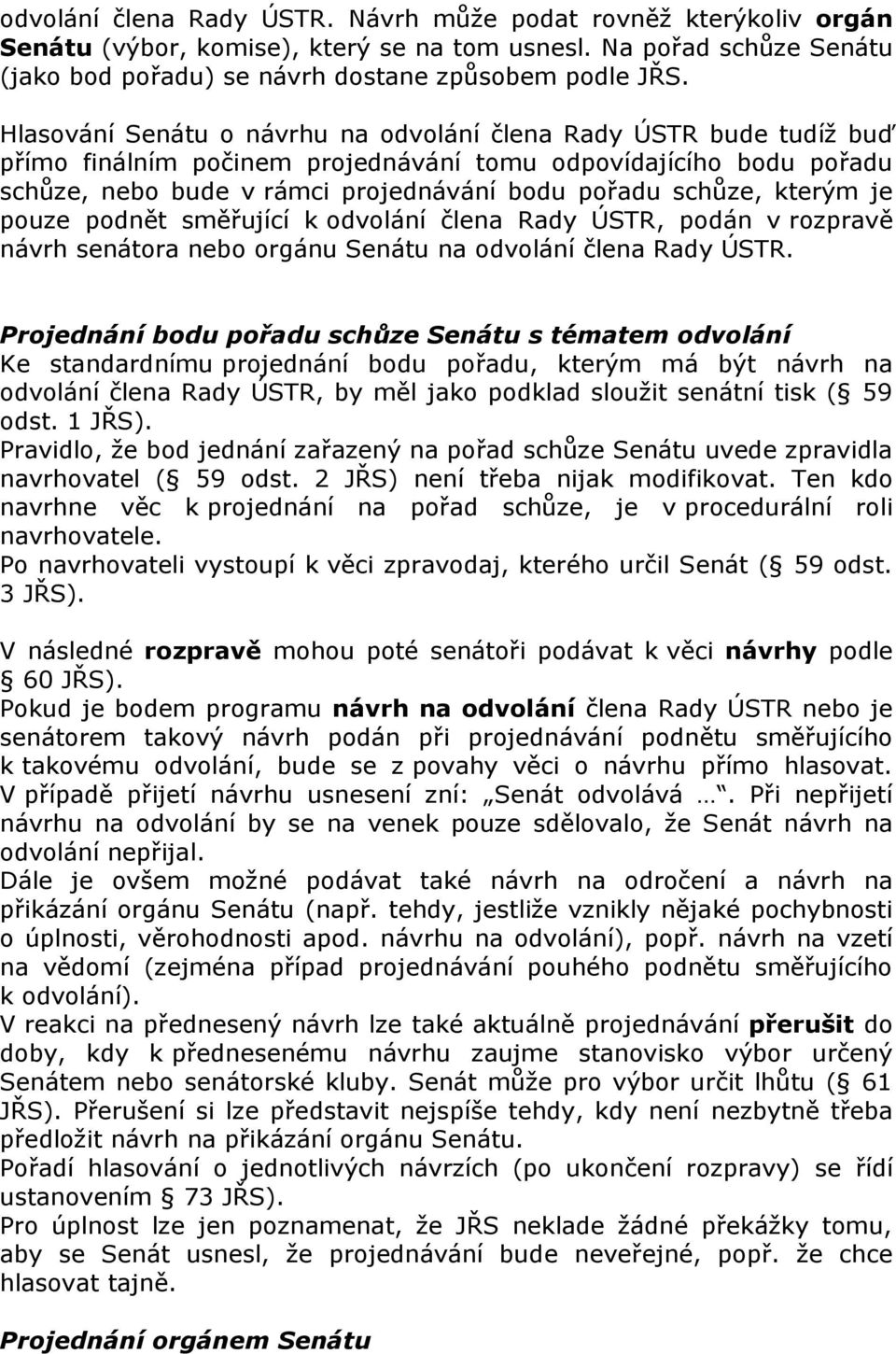 kterým je pouze podnět směřující k odvolání člena Rady ÚSTR, podán v rozpravě návrh senátora nebo orgánu Senátu na odvolání člena Rady ÚSTR.