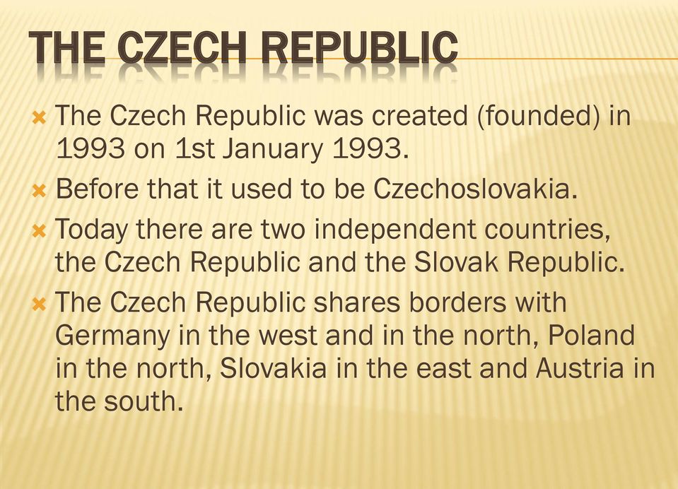 Today there are two independent countries, the Czech Republic and the Slovak Republic.