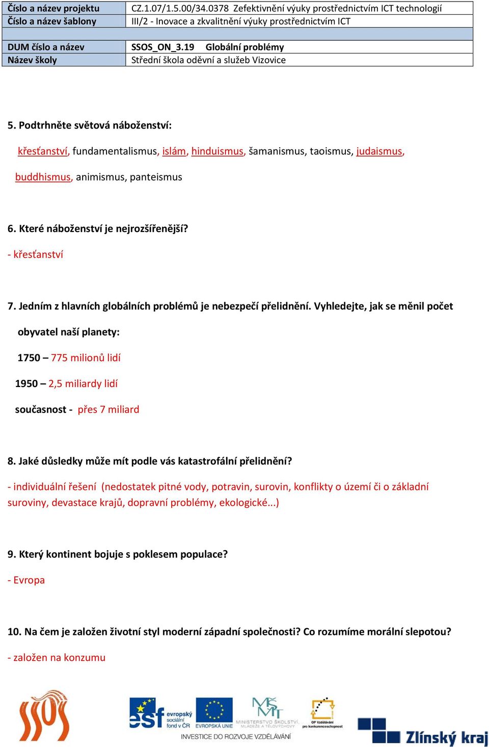 Vyhledejte, jak se měnil počet obyvatel naší planety: 1750 775 milionů lidí 1950 2,5 miliardy lidí současnost - přes 7 miliard 8. Jaké důsledky může mít podle vás katastrofální přelidnění?