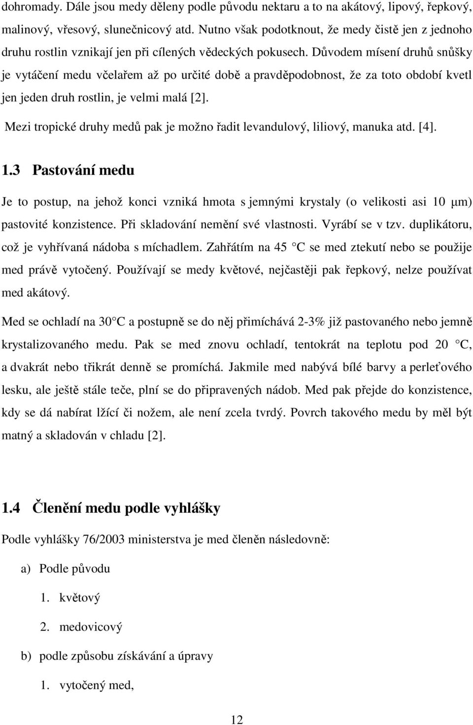 Důvodem mísení druhů snůšky je vytáčení medu včelařem až po určité době a pravděpodobnost, že za toto období kvetl jen jeden druh rostlin, je velmi malá [2].