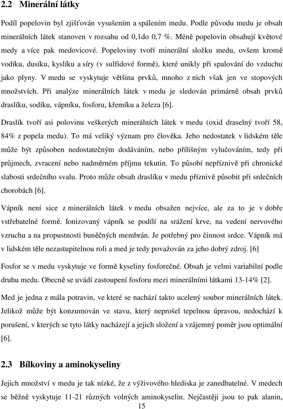 Popeloviny tvoří minerální složku medu, ovšem kromě vodíku, dusíku, kyslíku a síry (v sulfidové formě), které unikly při spalování do vzduchu jako plyny.