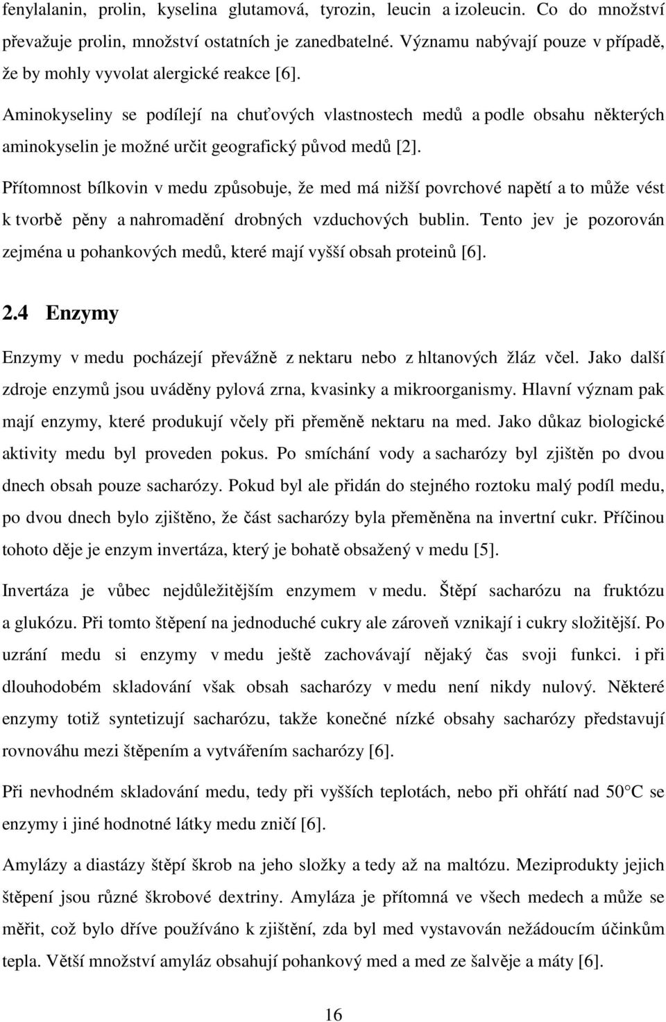 Aminokyseliny se podílejí na chuťových vlastnostech medů a podle obsahu některých aminokyselin je možné určit geografický původ medů [2].
