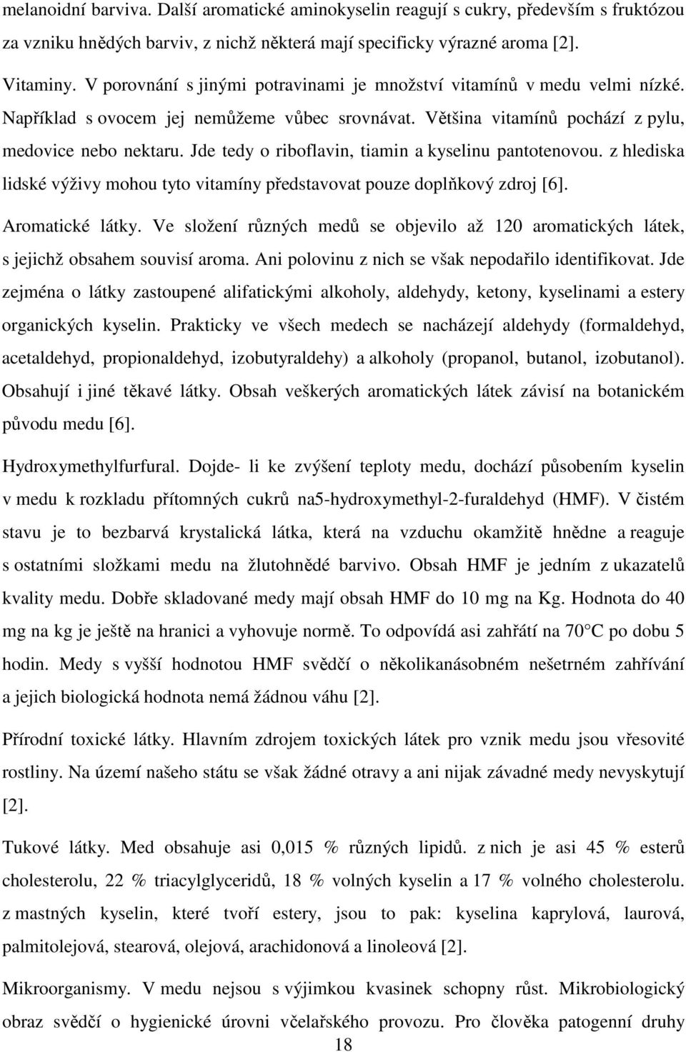 Jde tedy o riboflavin, tiamin a kyselinu pantotenovou. z hlediska lidské výživy mohou tyto vitamíny představovat pouze doplňkový zdroj [6]. Aromatické látky.