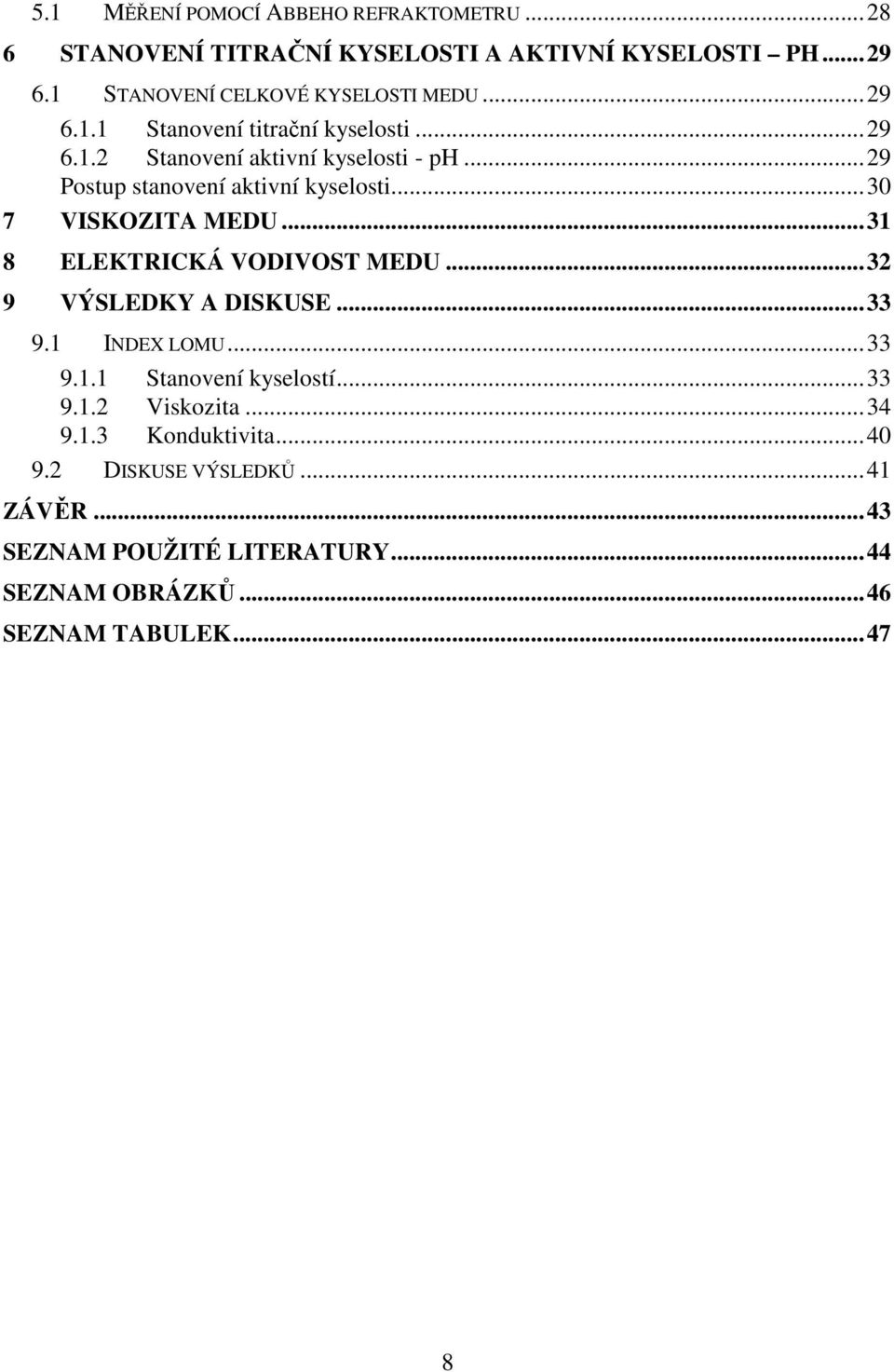.. 30 7 VISKOZITA MEDU... 31 8 ELEKTRICKÁ VODIVOST MEDU... 32 9 VÝSLEDKY A DISKUSE... 33 9.1 INDEX LOMU... 33 9.1.1 Stanovení kyselostí... 33 9.1.2 Viskozita.