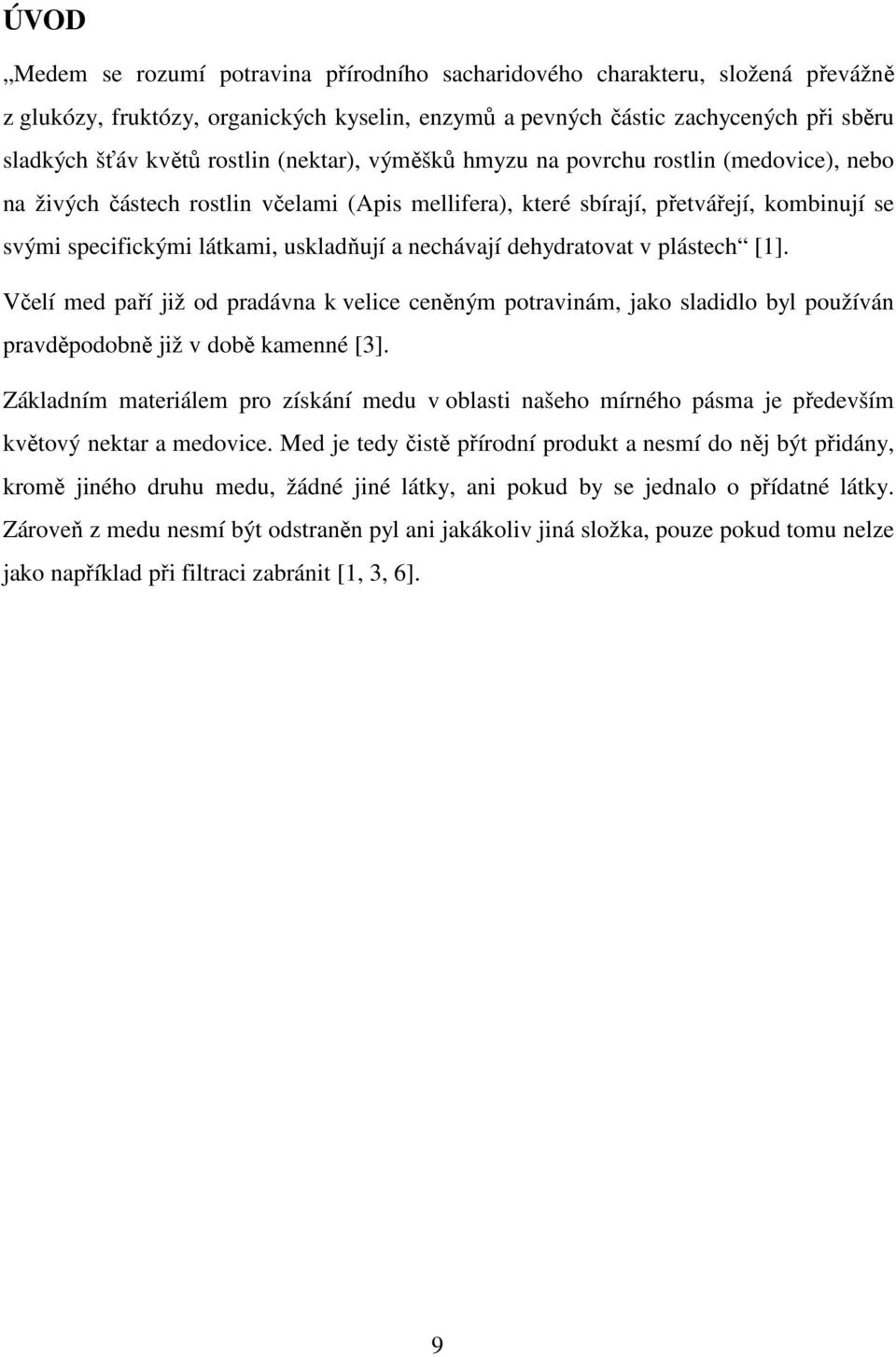 a nechávají dehydratovat v plástech [1]. Včelí med paří již od pradávna k velice ceněným potravinám, jako sladidlo byl používán pravděpodobně již v době kamenné [3].