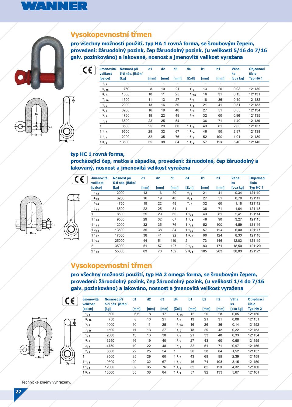jištění ks číslo [palce] [kg] [mm] [mm] [mm] [Zoll] [mm] [mm] [cca kg] Typ HA 1 1 / 4 - - - - - - - - - 5 / 16 750 8 10 21 3 / 8 13 26 0,08 121130 3 / 8 1000 10 11 25 7 / 16 16 31 0,13 121131 7 / 16