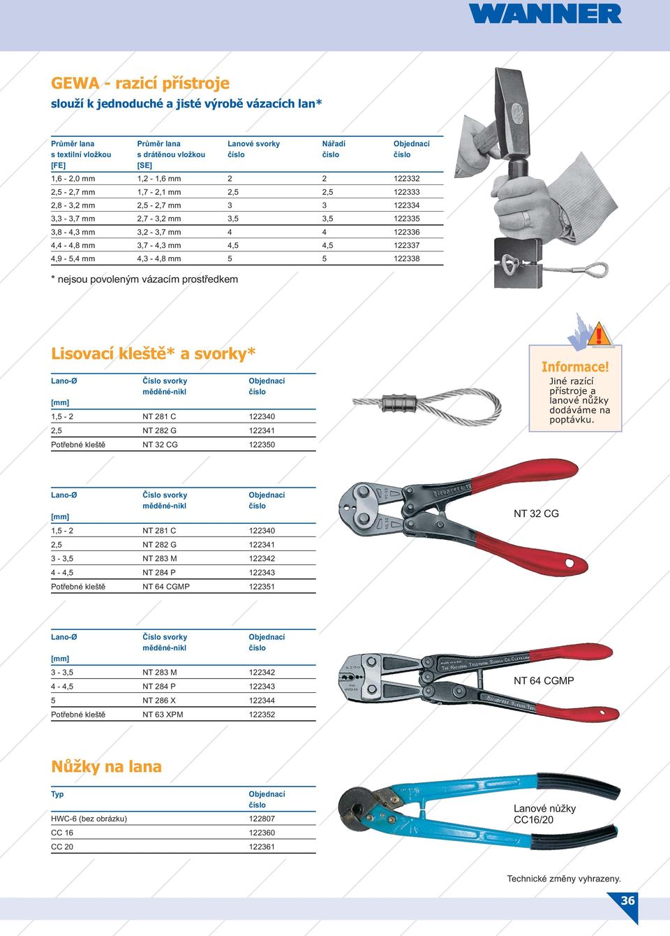4,5 122337 4,9-5,4 mm 4,3-4,8 mm 5 5 122338 * nejsou povoleným vázacím prostředkem Lisovací kleště* a svorky* Lano-Ø Číslo svorky Objednací měděné-nikl číslo [mm] 1,5-2 NT 281 C 122340 2,5 NT 282 G