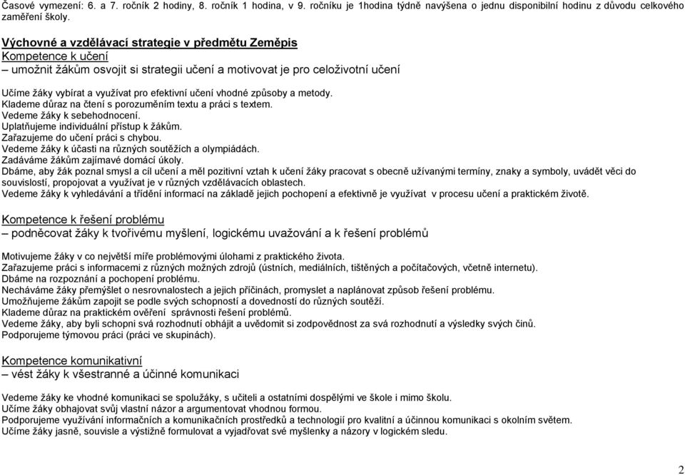 vhodné způsoby a metody. Klademe důraz na čtení s porozuměním textu a práci s textem. Vedeme ţáky k sebehodnocení. Uplatňujeme individuální přístup k ţákům. Zařazujeme do učení práci s chybou.