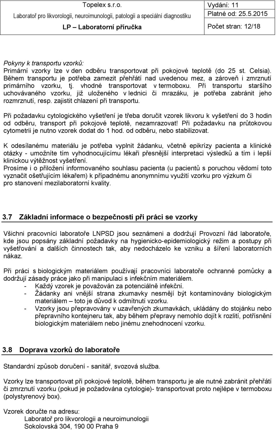 Při transportu staršího uchovávaného vzorku, již uloženého v lednici či mrazáku, je potřeba zabránit jeho rozmrznutí, resp. zajistit chlazení při transportu.