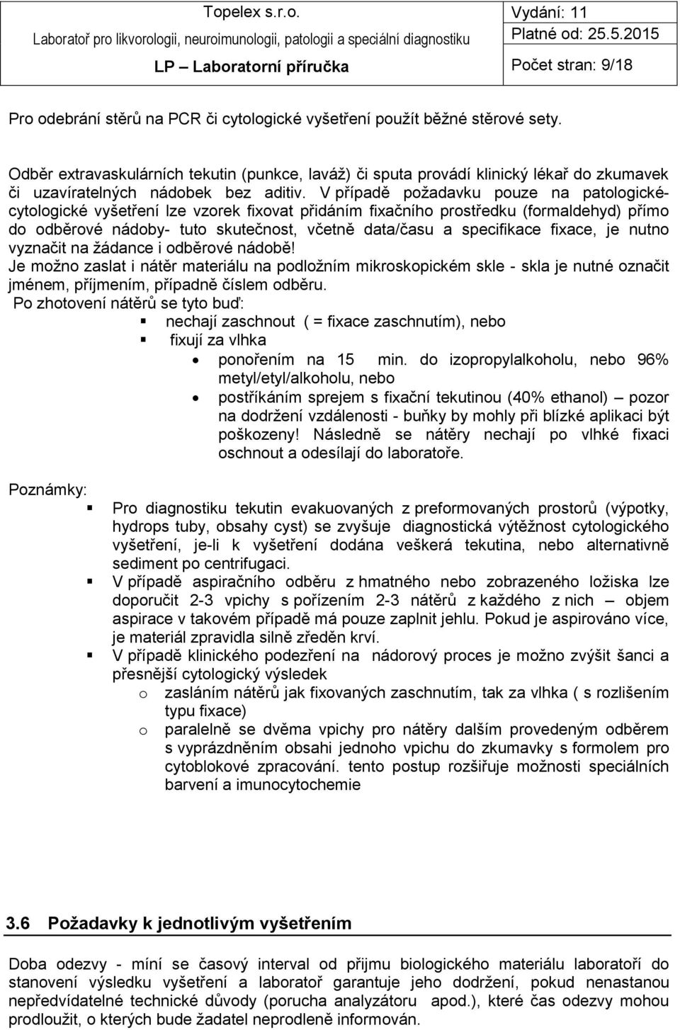 V případě požadavku pouze na patologickécytologické vyšetření lze vzorek fixovat přidáním fixačního prostředku (formaldehyd) přímo do odběrové nádoby- tuto skutečnost, včetně data/času a specifikace