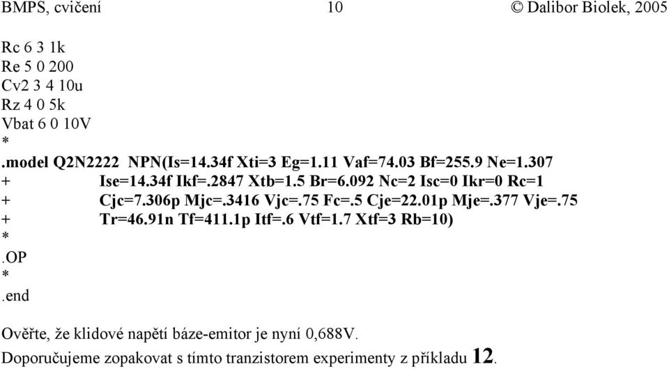 36p Mjc=.3416 Vjc=.75 Fc=.5 Cje=22.1p Mje=.377 Vje=.75 + Tr=46.91n Tf=411.1p Itf=.6 Vtf=1.7 Xtf=3 Rb=1).
