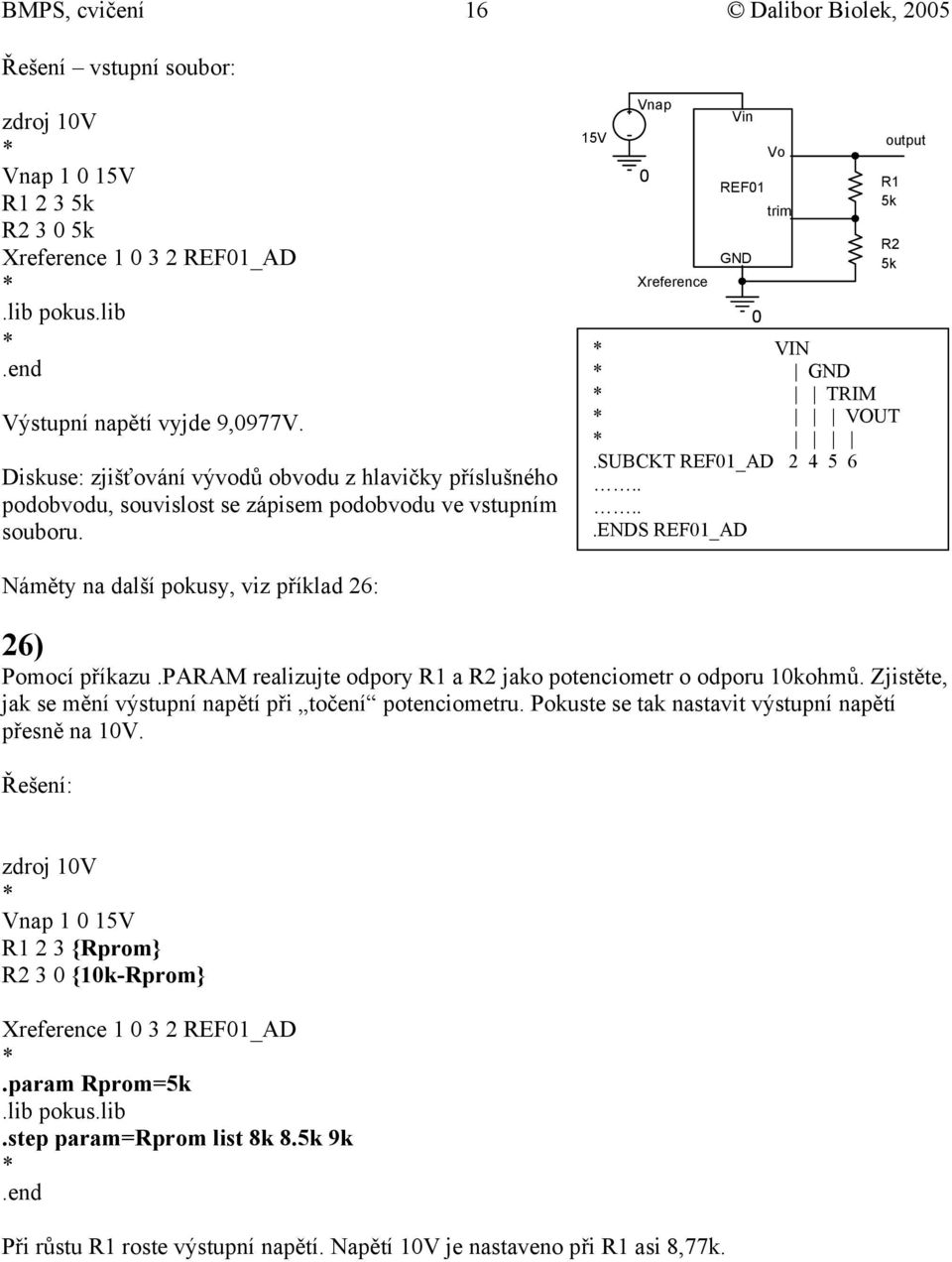 SUBCKT REF1_AD 2 4 5 6.....ENDS REF1_AD output Náměty na další pokusy, viz příklad 26: 26) Pomocí příkazu.param realizujte odpory R1 a R2 jako potenciometr o odporu 1kohmů.