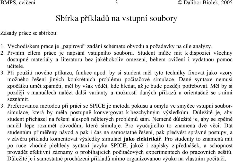 by si student měl tyto techniky fixovat jako vzory možného řešení jiných konkrétních problémů počítačové simulace.