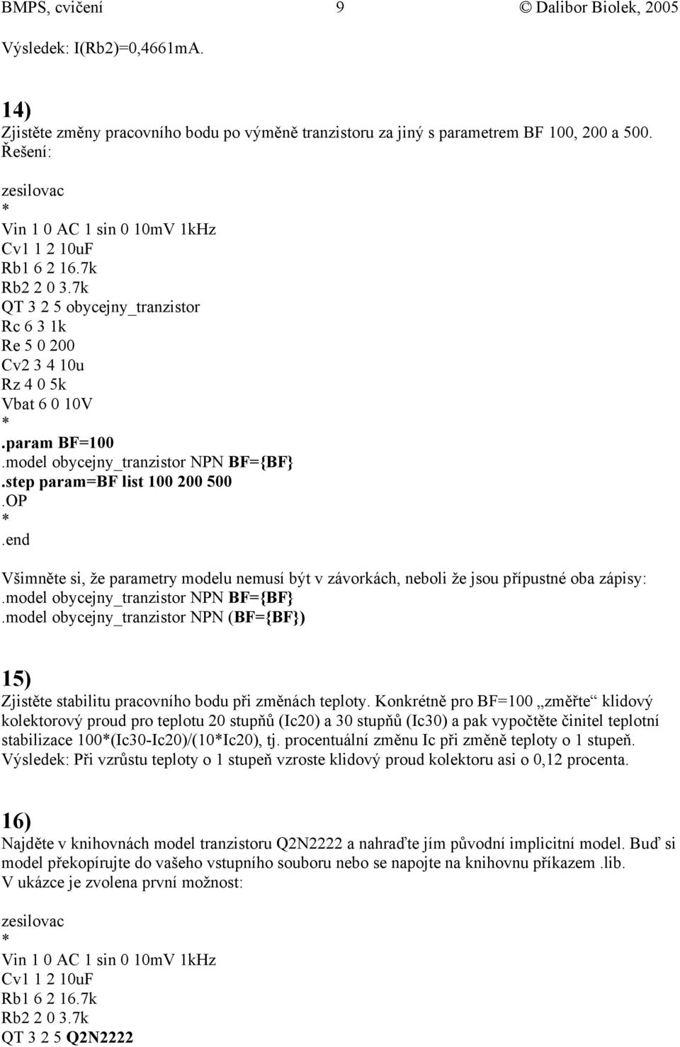 step param=bf list 1 2 5.OP Všimněte si, že parametry modelu nemusí být v závorkách, neboli že jsou přípustné oba zápisy:.model obycejny_tranzistor NPN BF={BF}.