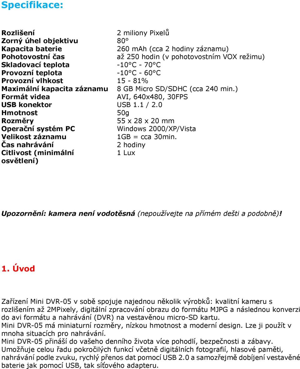 C - 60 C 15-81% 8 GB Micro SD/SDHC (cca 240 min.) AVI, 640x480, 30FPS USB 1.1 / 2.0 50g 55 x 28 x 20 mm Windows 2000/XP/Vista 1GB = cca 30min.