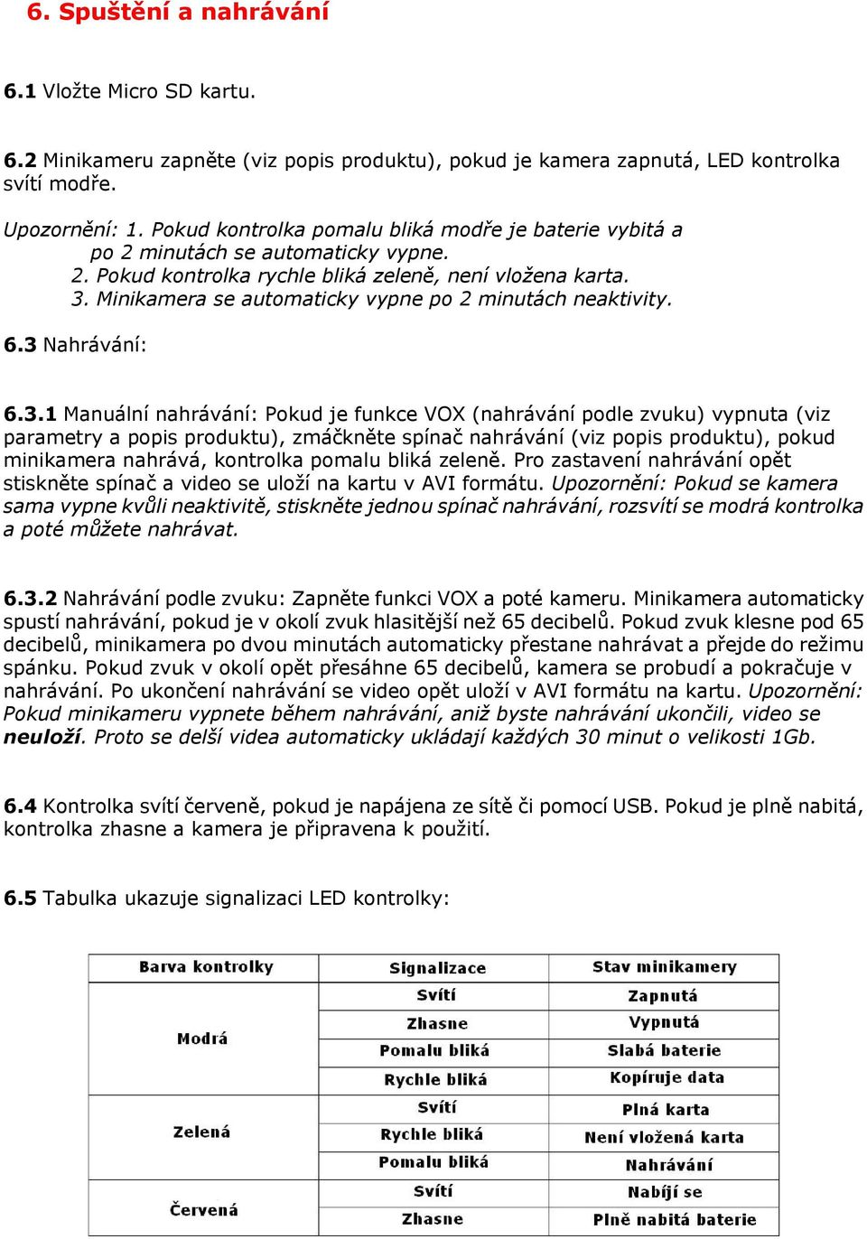 Minikamera se automaticky vypne po 2 minutách neaktivity. 6.3 