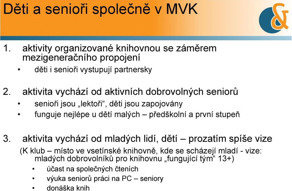 aktivita vychází od aktivních dobrovolných seniorů senioři jsou lektoři, děti jsou zapojovány funguje nejlépe u dětí malých předškolní a