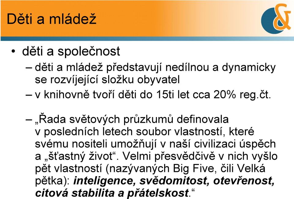 Řada světových průzkumů definovala v posledních letech soubor vlastností, které svému nositeli umožňují v naší
