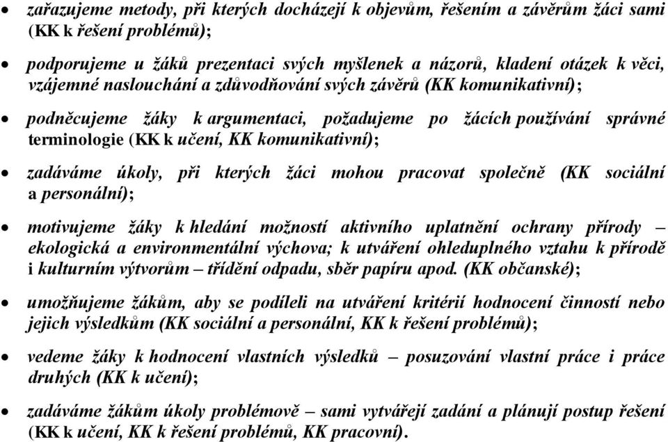 kterých žáci mohou pracovat společně (KK sociální a personální); motivujeme žáky k hledání možností aktivního uplatnění ochrany přírody ekologická a environmentální výchova; k utváření ohleduplného