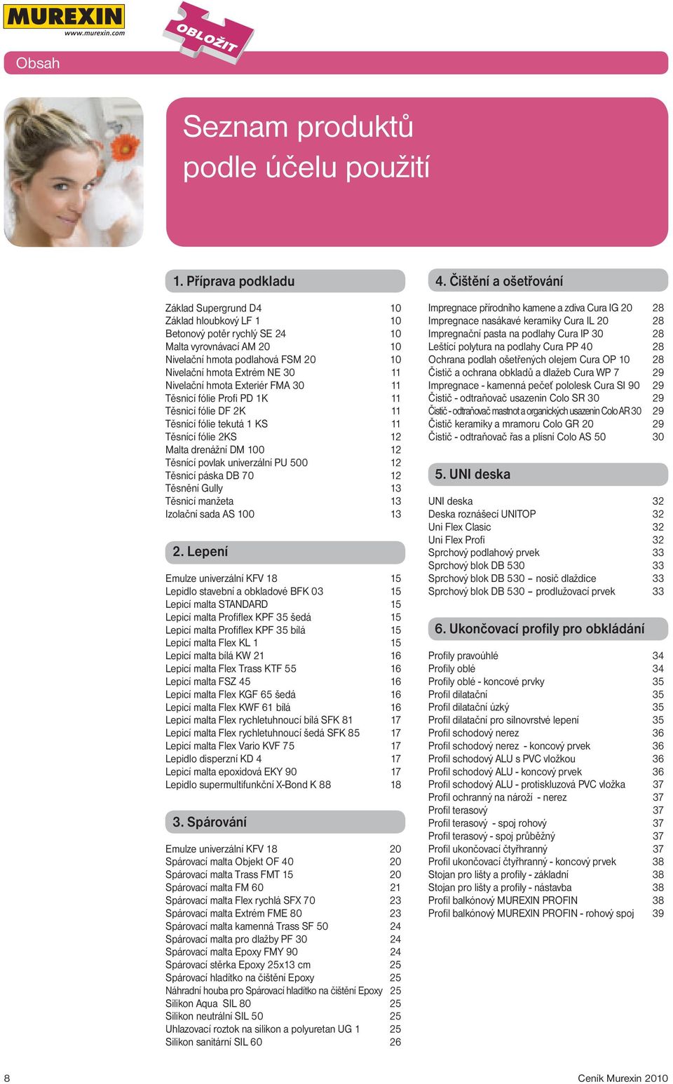 Nivelační hmota Exteriér FMA 30 11 Těsnicí fólie Profi PD 1K 11 Těsnicí fólie DF 2K 11 Těsnící fólie tekutá 1 KS 11 Těsnící fólie 2KS 12 Malta drenážní DM 100 12 Těsnící povlak univerzální PU 500 12