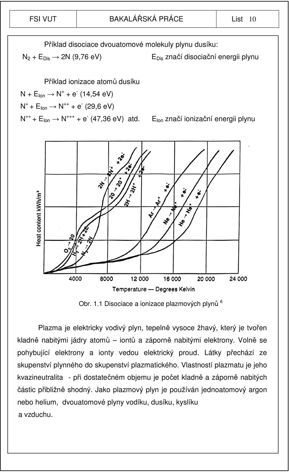 1 Disociace a ionizace plazmových plynů 6 Plazma je elektricky vodivý plyn, tepelně vysoce žhavý, který je tvořen kladně nabitými jádry atomů iontů a záporně nabitými elektrony.